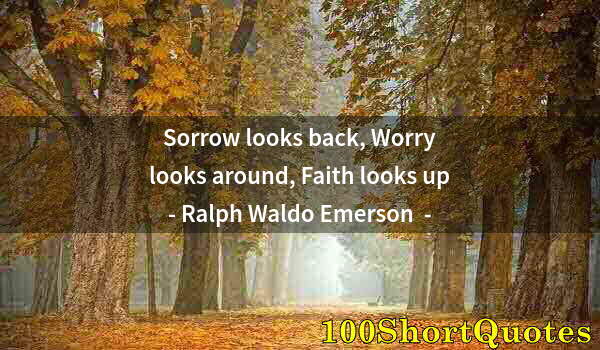 Quote by Albert Einstein: Sorrow looks back, Worry looks around, Faith looks up