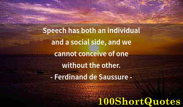 Quote by Albert Einstein: Speech has both an individual and a social side, and we cannot conceive of one without the other.