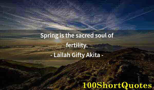 Quote by Albert Einstein: Spring is the sacred soul of fertility.