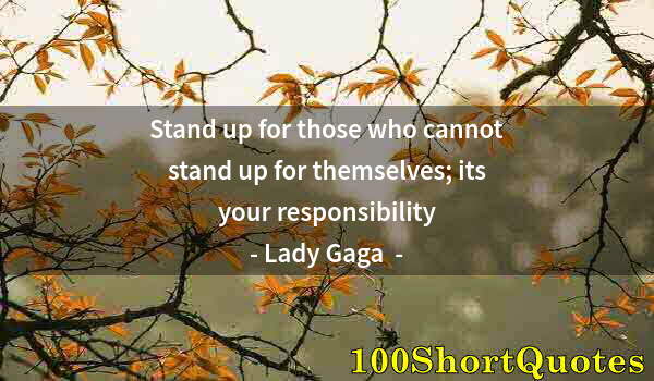 Quote by Albert Einstein: Stand up for those who cannot stand up for themselves; its your responsibility