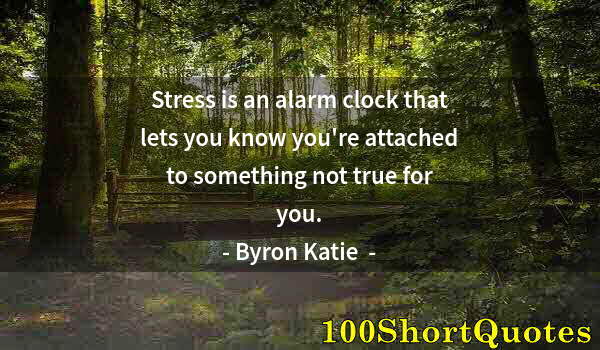 Quote by Albert Einstein: Stress is an alarm clock that lets you know you're attached to something not true for you.