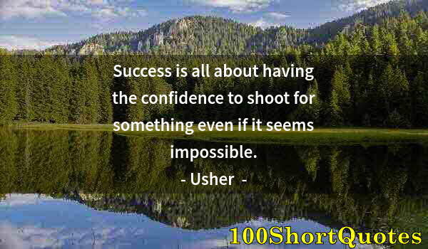 Quote by Albert Einstein: Success is all about having the confidence to shoot for something even if it seems impossible.