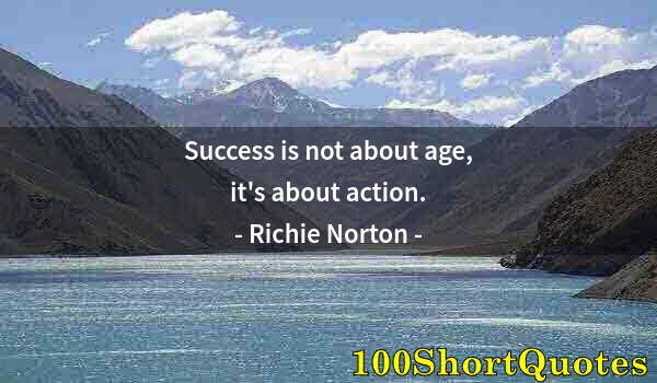 Quote by Albert Einstein: Success is not about age, it's about action.