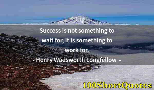 Quote by Albert Einstein: Success is not something to wait for, it is something to work for.