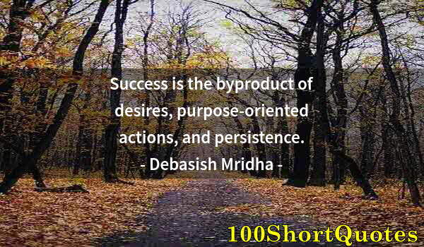 Quote by Albert Einstein: Success is the byproduct of desires, purpose-oriented actions, and persistence.