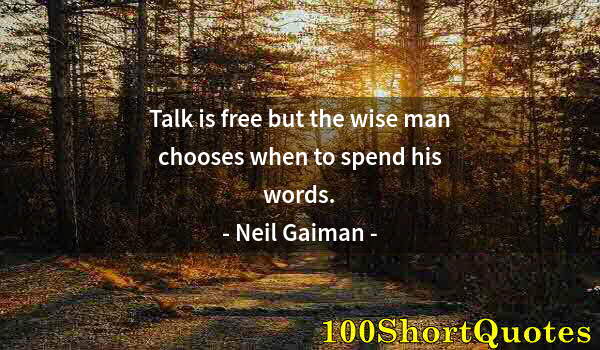 Quote by Albert Einstein: Talk is free but the wise man chooses when to spend his words.