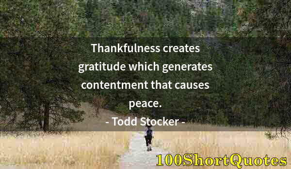 Quote by Albert Einstein: Thankfulness creates gratitude which generates contentment that causes peace.