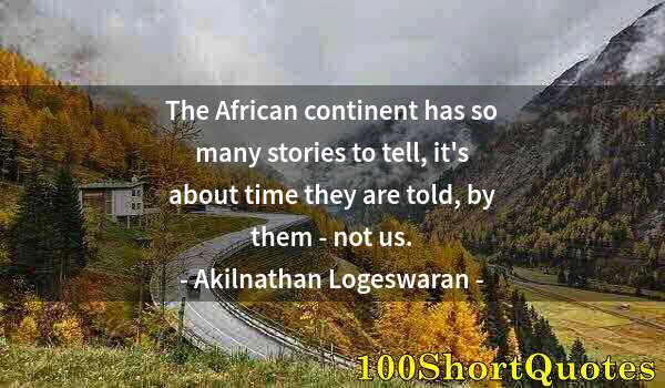 Quote by Albert Einstein: The African continent has so many stories to tell, it's about time they are told, by them - not us.