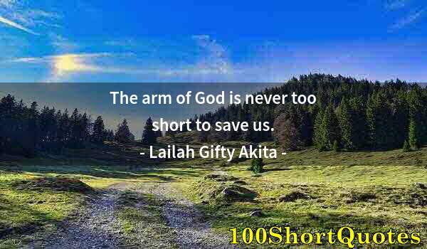 Quote by Albert Einstein: The arm of God is never too short to save us.