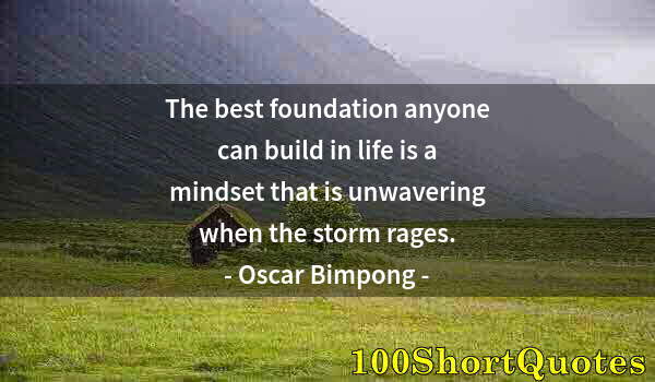 Quote by Albert Einstein: The best foundation anyone can build in life is a mindset that is unwavering when the storm rages.