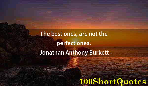 Quote by Albert Einstein: The best ones, are not the perfect ones.