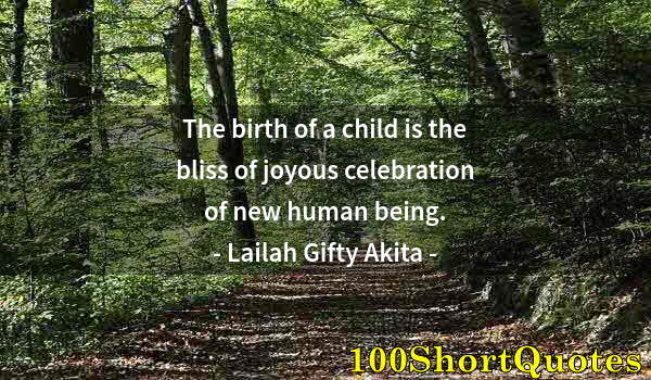 Quote by Albert Einstein: The birth of a child is the bliss of joyous celebration of new human being.