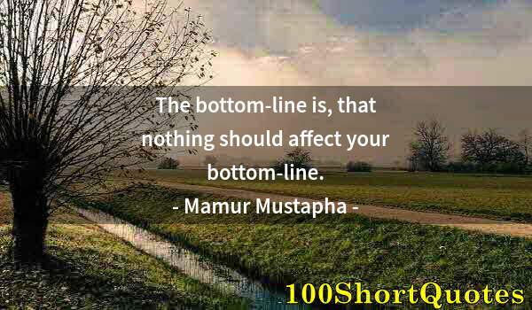 Quote by Albert Einstein: The bottom-line is, that nothing should affect your bottom-line.