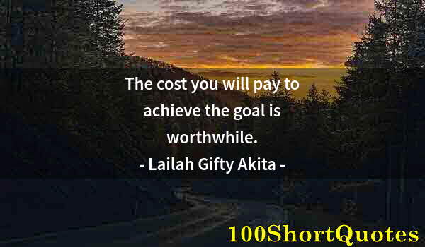 Quote by Albert Einstein: The cost you will pay to achieve the goal is worthwhile.