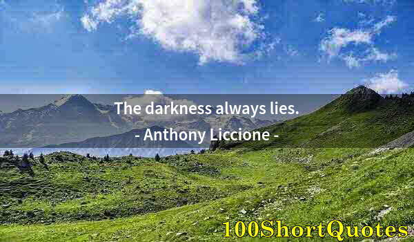 Quote by Albert Einstein: The darkness always lies.