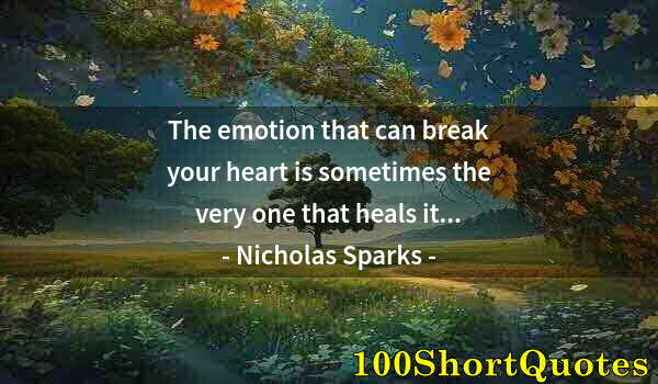 Quote by Albert Einstein: The emotion that can break your heart is sometimes the very one that heals it...