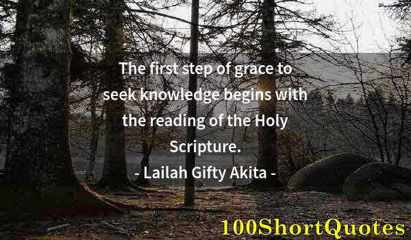 Quote by Albert Einstein: The first step of grace to seek knowledge begins with the reading of the Holy Scripture.