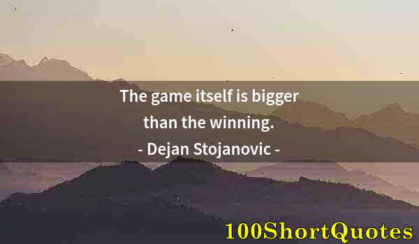 Quote by Albert Einstein: The game itself is bigger than the winning.