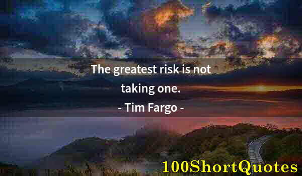 Quote by Albert Einstein: The greatest risk is not taking one.