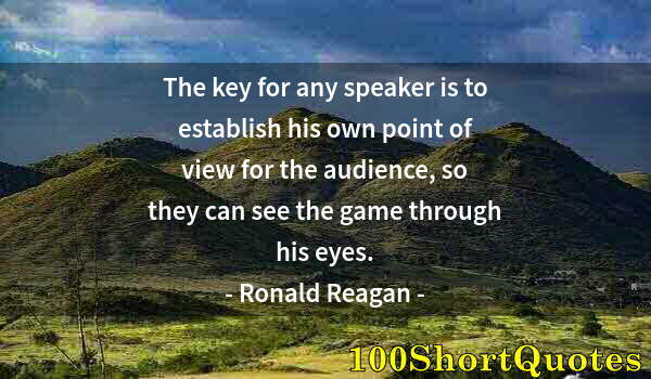 Quote by Albert Einstein: The key for any speaker is to establish his own point of view for the audience, so they can see the ...