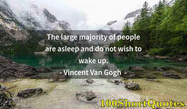 Quote by Albert Einstein: The large majority of people are asleep and do not wish to wake up.