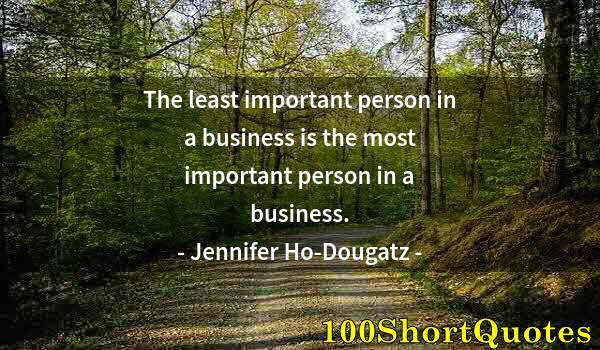 Quote by Albert Einstein: The least important person in a business is the most important person in a business.