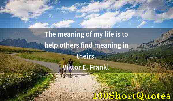 Quote by Albert Einstein: The meaning of my life is to help others find meaning in theirs.