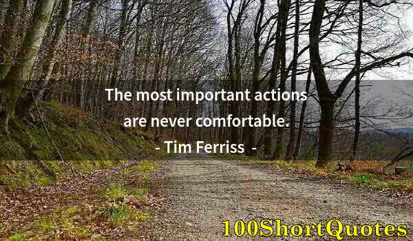 Quote by Albert Einstein: The most important actions are never comfortable.