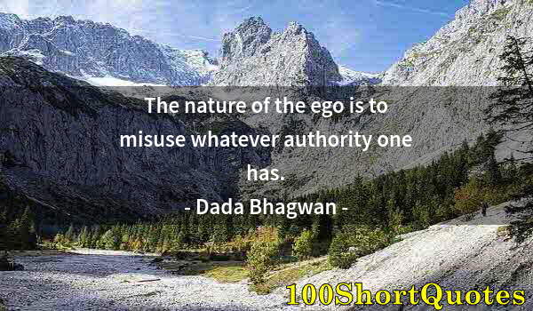 Quote by Albert Einstein: The nature of the ego is to misuse whatever authority one has.