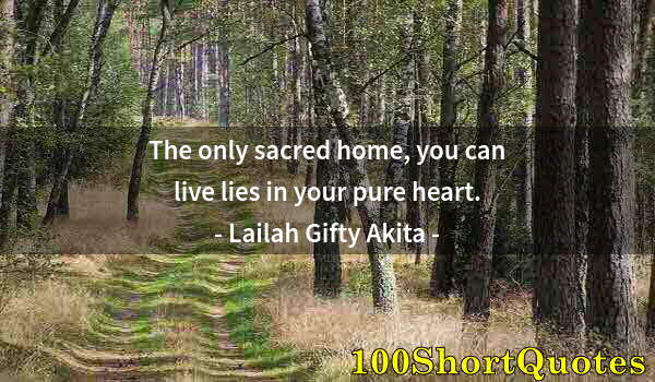 Quote by Albert Einstein: The only sacred home, you can live lies in your pure heart.