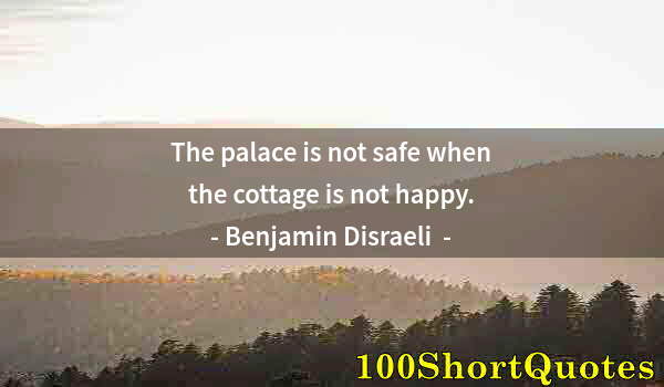 Quote by Albert Einstein: The palace is not safe when the cottage is not happy.