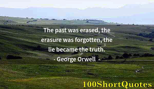 Quote by Albert Einstein: The past was erased, the erasure was forgotten, the lie became the truth.