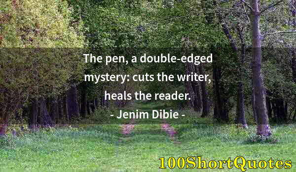 Quote by Albert Einstein: The pen, a double-edged mystery: cuts the writer, heals the reader.