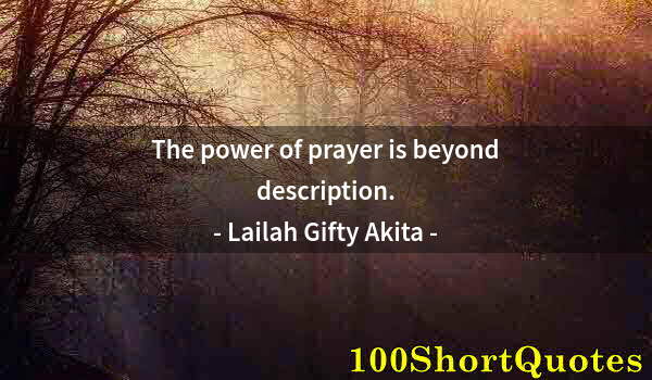 Quote by Albert Einstein: The power of prayer is beyond description.