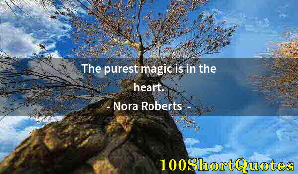 Quote by Albert Einstein: The purest magic is in the heart.