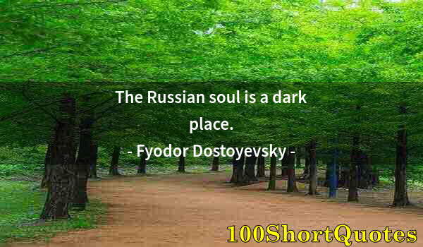 Quote by Albert Einstein: The Russian soul is a dark place.