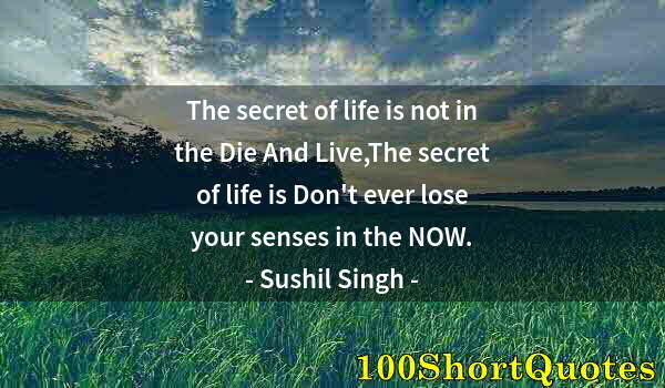 Quote by Albert Einstein: The secret of life is not in the Die And Live,The secret of life is Don't ever lose your senses in t...