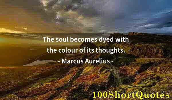 Quote by Albert Einstein: The soul becomes dyed with the colour of its thoughts.