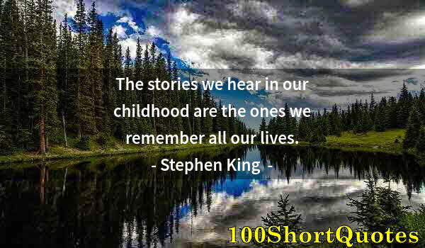 Quote by Albert Einstein: The stories we hear in our childhood are the ones we remember all our lives.