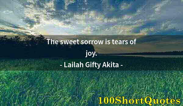 Quote by Albert Einstein: The sweet sorrow is tears of joy.