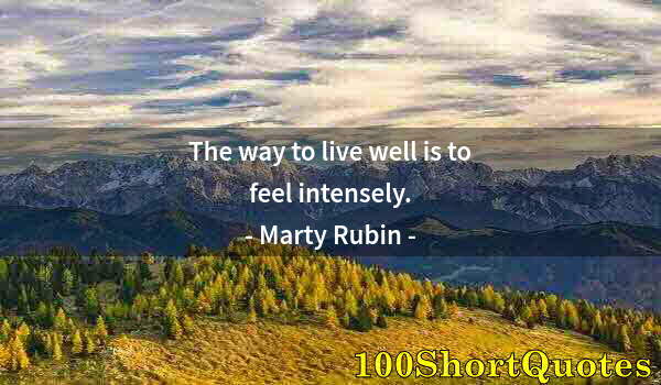 Quote by Albert Einstein: The way to live well is to feel intensely.