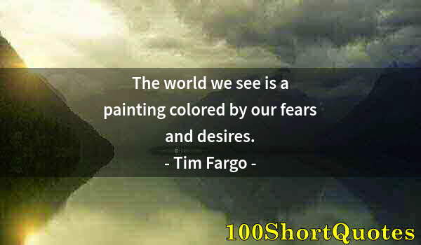 Quote by Albert Einstein: The world we see is a painting colored by our fears and desires.