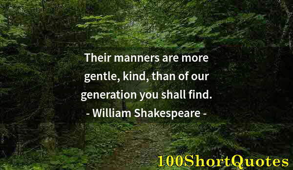 Quote by Albert Einstein: Their manners are more gentle, kind, than of our generation you shall find.