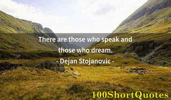 Quote by Albert Einstein: There are those who speak and those who dream.