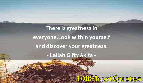 Quote by Albert Einstein: There is greatness in everyone.Look within yourself and discover your greatness.