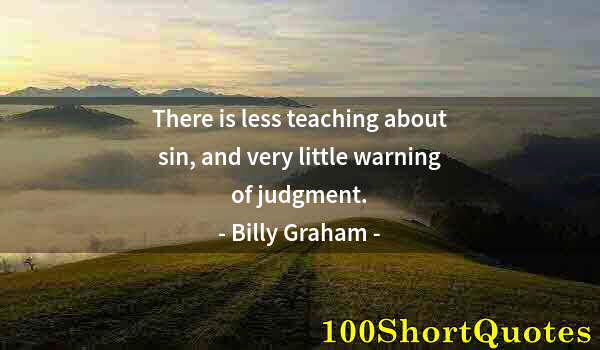 Quote by Albert Einstein: There is less teaching about sin, and very little warning of judgment.