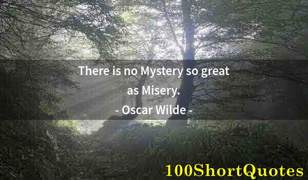 Quote by Albert Einstein: There is no Mystery so great as Misery.