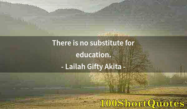 Quote by Albert Einstein: There is no substitute for education.