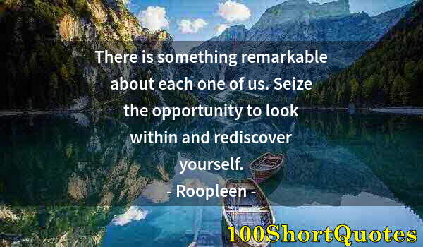 Quote by Albert Einstein: There is something remarkable about each one of us. Seize the opportunity to look within and redisco...