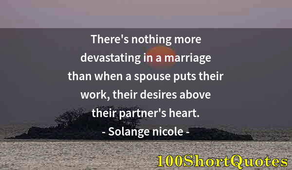 Quote by Albert Einstein: There's nothing more devastating in a marriage than when a spouse puts their work, their desires abo...